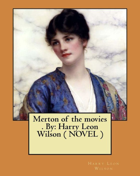 Merton of the movies . By: Harry Leon Wilson ( NOVEL )