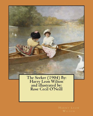 The Seeker 1904 By Harry Leon Wilson And Illustrated By Rose Cecil Oneillpaperback - 