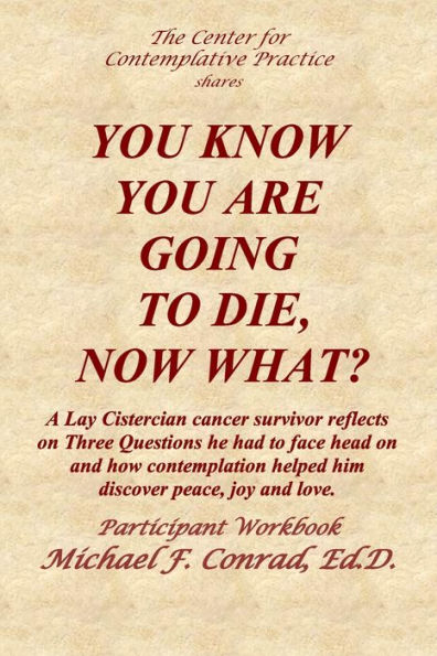 You Know You Are Going to Die, Now What?: A Lay Cistercian cancer survivor reflects on Three Questions he had to face and how contemplation helped him find peace, joy, and love.