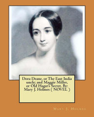 Title: Dora Deane, or The East India uncle; and Maggie Miller, or Old Hagar's Secret. By: Mary J. Holmes ( NOVEL ), Author: Mary J. Holmes