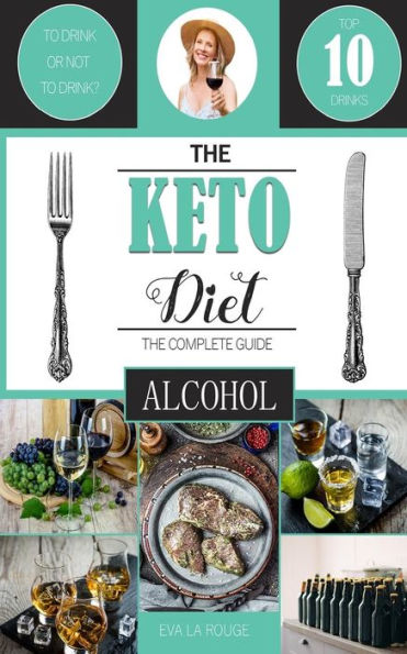 The Keto Diet: To Drink, or not to Drink? A Complete Beginner's Guide to the Top 10 Alcoholic Drinks for Confidence and Weight Loss on the Ketogenic Diet.