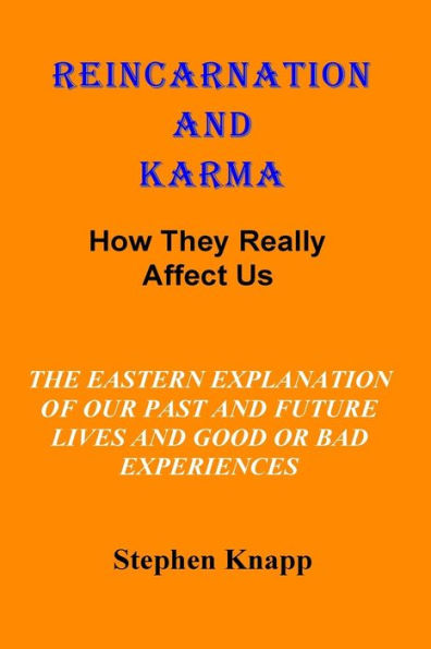 Reincarnation and Karma: How They Really Effect Us: The Eastern Explanation of Our Past and Future Lives And the Causes for Good or Bad Experiences
