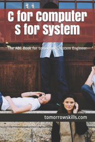 Title: C for Computer S for System: The ABC Book for tomorrow's System Engineer, Author: Tomorrowskills Com