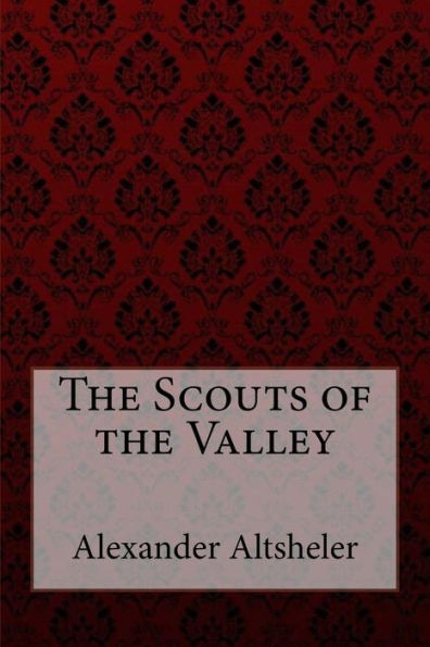 The Scouts of the Valley Joseph Alexander Altsheler
