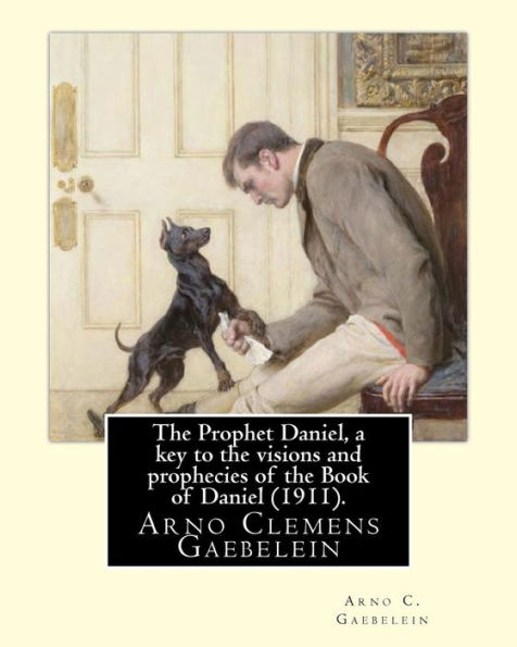 The Prophet Daniel, a key to the visions and prophecies of the Book of Daniel (1911). By: Arno C. Gaebelein: Arno Clemens Gaebelein (August 27, 1861 - December, 1945) was a Methodist minister in the United States of America.