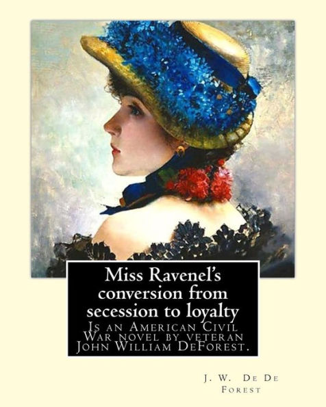 Miss Ravenel's conversion from secession to loyalty. By: J. W. De Forest: Miss Ravenel's Conversion from Secession to Loyalty (1867) is an American Civil War novel by veteran John William DeForest.