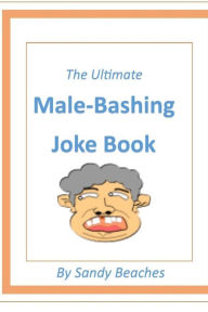 Title: The Ultimate Male-Bashing Joke Book, Author: Sandy Beaches