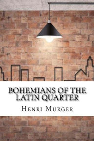 Title: Bohemians of the Latin Quarter, Author: Henri Murger