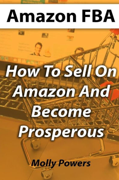 Amazon FBA: How To Sell On Amazon And Become Prosperous
