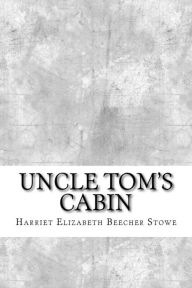 Title: Uncle Tom's Cabin, Author: Harriet Elizabeth Beecher Stowe
