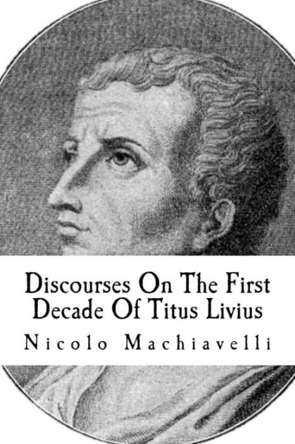 Discourses on the First Decade of Titus Livius by Niccolo Machiavelli ...