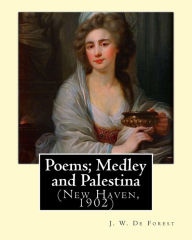 Title: Poems; Medley and Palestina (New Haven, 1902). By: J. W. De Forest: John William De Forest (May 31, 1826 - July 17, 1906) was an American soldier and writer of realistic fiction, best known for his Civil War novel Miss Ravenel's Conversion from Secession, Author: J. W. De Forest