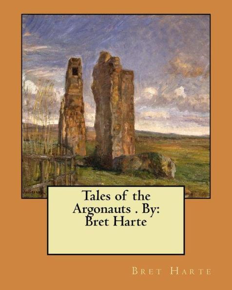 Tales of the Argonauts . By: Bret Harte