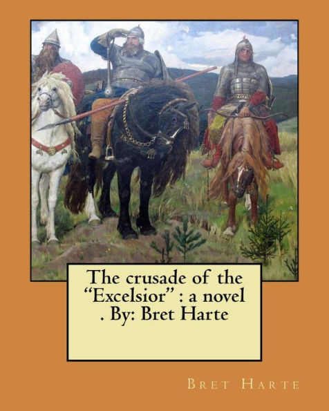 The crusade of the "Excelsior": a novel . By: Bret Harte