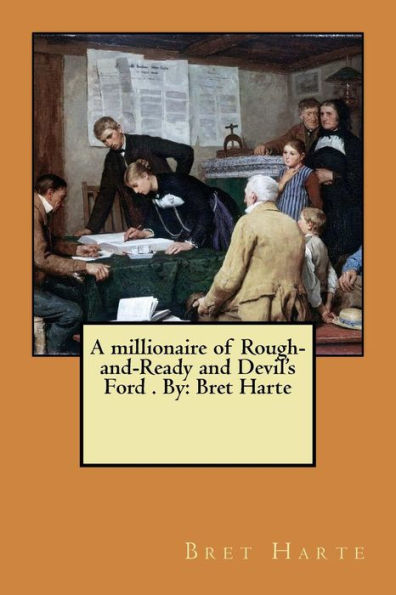 A millionaire of Rough-and-Ready and Devil's Ford . By: Bret Harte