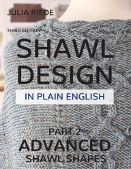 Title: Shawl Design in Plain English: Advanced Shawl Shapes: How To Create Your Own Shawl Knitting Patterns, Author: Julia Riede