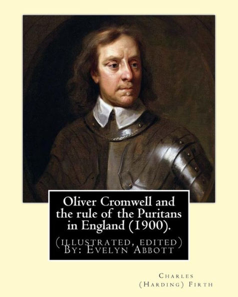 Oliver Cromwell and the rule of the Puritans in England (1900). By: Charles (Harding) Firth. (illustrated, edited) By: Evelyn Abbott: Evelyn Abbott ( 10 March 1843 - 3 September 1901) was an English classical scholar, born at Epperstone, Nottinghamshire.