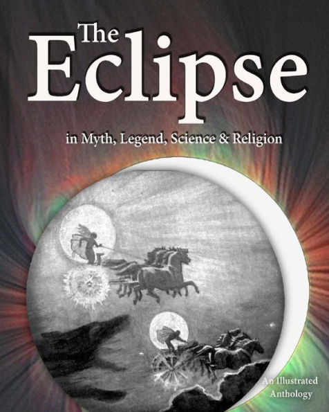 The Eclipse in Myth, Legend, Science & Religion: An Illustrated Anthology