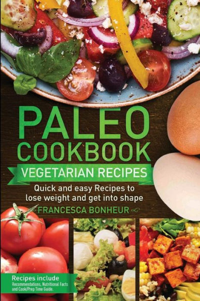 Paleo cookbook: Quick and easy Vegetarian recipes to lose weight and get into shape