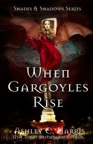 Title: When Gargoyles Rise, Author: Ashley C Harris
