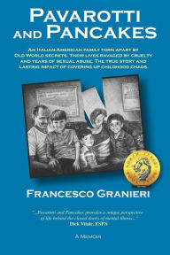 Title: Pavarotti and Pancakes: An Italian-American family torn apart by Old World secrets. Their lives ravaged by cruelty and years of sexual abuse. The true story and lasting impact of covering up childhood chaos., Author: Francesco Granieri