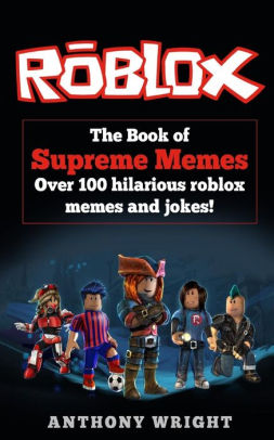 The Book Of Supreme Memes Contains Over 100 Hilarious Roblox Memes And Jokes Roblox Memes Memes For Kids Roblox Books By Anthony Wright Paperback Barnes Noble - new free roblox memes million memes items memes