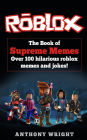 The Book Of Supreme Memes Contains Over 100 Hilarious Roblox Memes And Jokes Roblox Memes Memes For Kids Roblox Books By Anthony Wright Paperback Barnes Noble - roblox memes funny roblox memes pocket tactics