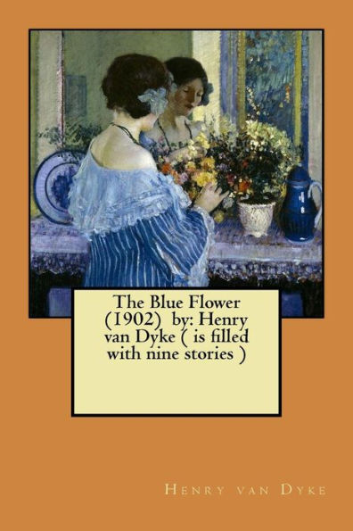 The Blue Flower (1902) by: Henry van Dyke ( is filled with nine stories )