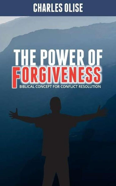 The Power Of Forgiveness: Biblical Concept for Conflict Resolutions