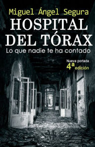 Title: Hospital del Tórax: Lo que nadie te ha contado (4ª edición), Author: Miguel ïngel Segura