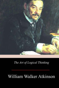 Title: The Art of Logical Thinking, Author: William Walker Atkinson