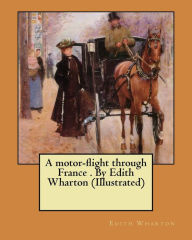 Title: A motor-flight through France . By Edith Wharton (Illustrated), Author: Edith Wharton