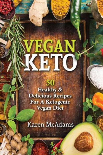 Vegan Keto: 50 Healthy & Delicious Recipes for a Ketogenic Vegan Diet