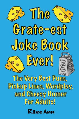 The Grate Est Joke Book Ever The Very Best Puns Pickup Lines Wordplay And Cheesy Humor For Adultspaperback - jokes best ever