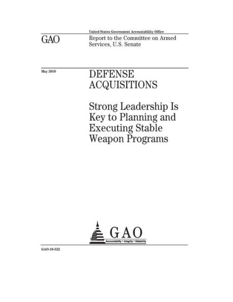 Defense acquisitions: strong leadership is key to planning and executing stable weapon programs : report to the Committee on Armed Services, U.S. Senate