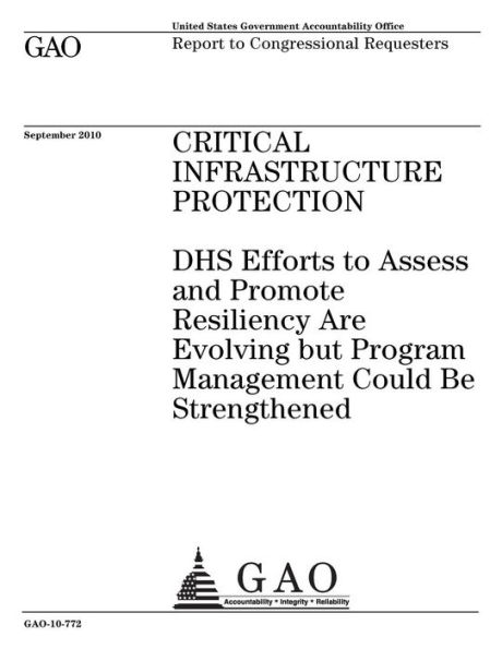 Critical infrastructure protection: DHS efforts to assess and promote resiliency are evolving but program management could be strengthened : report to congressional requesters.