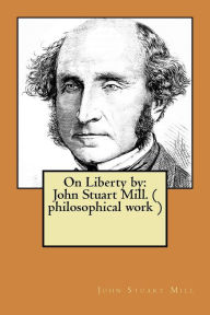 Title: On Liberty by: John Stuart Mill. ( philosophical work ), Author: John Stuart Mill