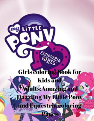 My Little Pony And The Equestria Girls Coloring Book For Kids Adults Amazing