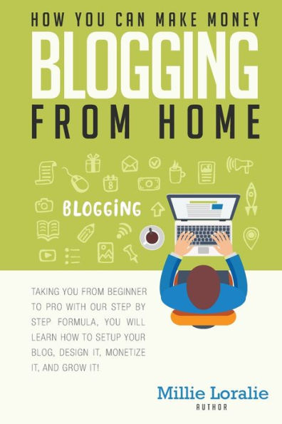 How You Can Make Money Blogging From Home: Ultimate Beginner's Guide to Turning Your Passion for Blogging into Paychecks Using Proven Strategies, Tips, and Tricks.