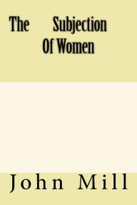 Title: The Subjection Of Women, Author: John Stuart Mill