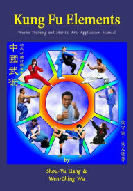 Title: Kung Fu Elements: Wushu Training and Martial Arts Application Manual, Author: Shou-Yu Liang