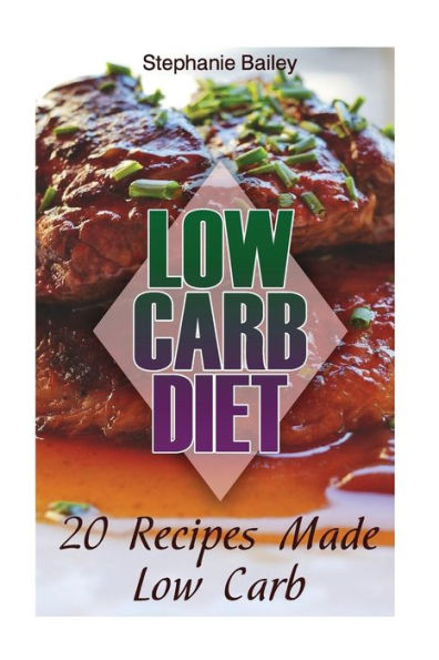 Low Carb Diet: 20 Recipes Made Low Carb: (Low Carb Diet, Low Carb Recipes)