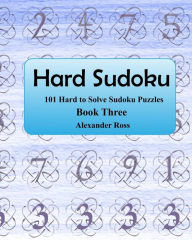 Title: Hard Sudoku 3: 101 Large Clear Print Difficult To Solve Sudoku Puzzles, Author: Alexander Ross