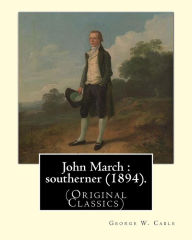 Title: John March: southerner (1894). By: George W. Cable: George Washington Cable (October 12, 1844 - January 31, 1925) was an American novelist notable for the realism of his portrayals of Creole life in his native New Orleans, Louisiana., Author: George W. Cable