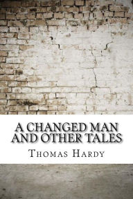 Title: A Changed Man and Other Tales, Author: Thomas Hardy