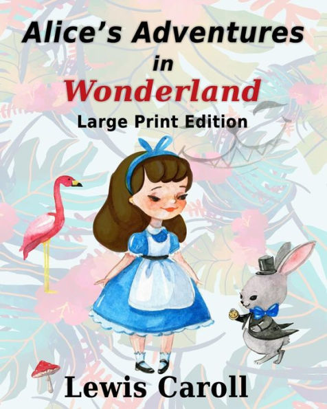 Alice's Adventure In Wonderland - Large Print Edition: Original edition - Illustrated in large print