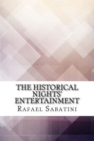 Title: The Historical Nights' Entertainment, Author: Rafael Sabatini