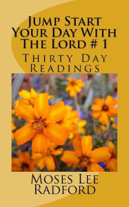 Title: Jump Start Your Day With The Lord # 1: Thirty Day Readings, Author: Moses Lee Radford