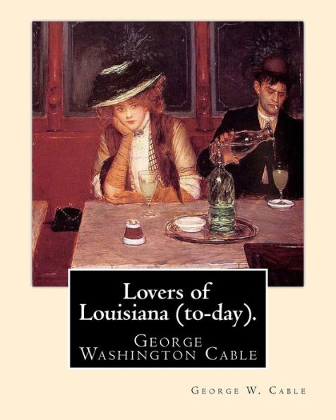 Lovers of Louisiana (to-day). By: George W. Cable: George Washington Cable (October 12, 1844 - January 31, 1925) was an American novelist notable for the realism of his portrayals of Creole life in his native New Orleans, Louisiana.