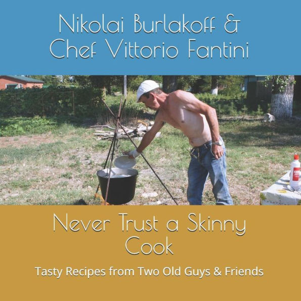 Never Trust a Skinny Cook: Tasty Recipes from Two Old Guys & Friends